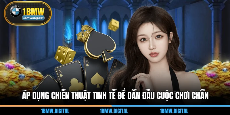 Áp dụng chiến thuật tinh tế để dẫn đầu cuộc chơi chắn