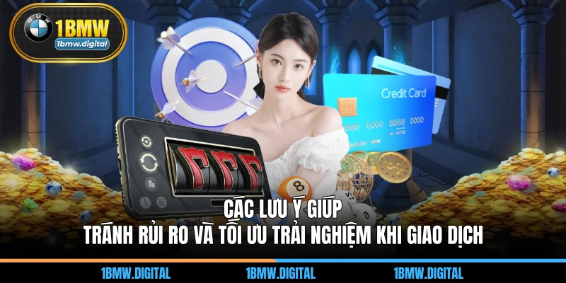 Các lưu ý giúp tránh rủi ro và tối ưu trải nghiệm khi giao dịch