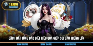Cách Bắt Tổng Đặc Biệt Hiệu Quả Giúp Soi Cầu Trúng Lớn