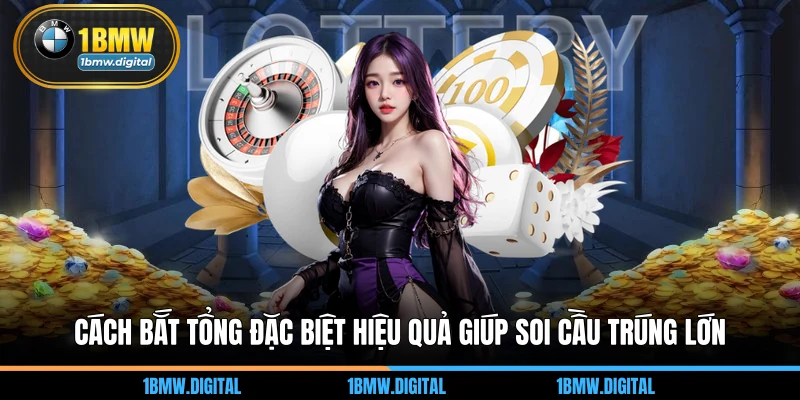Cách Bắt Tổng Đặc Biệt Hiệu Quả Giúp Soi Cầu Trúng Lớn
