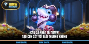 Câu Cá Phát Tài 1BMW - Tạo Cơn Sốt Với Giải Thưởng Khủng