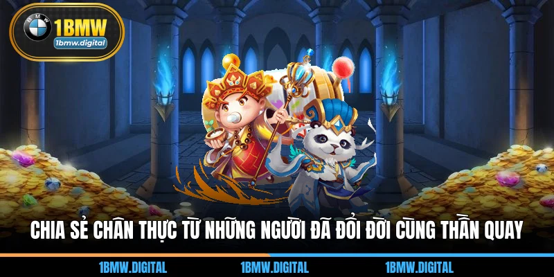 Chia sẻ chân thực từ những người đã đổi đời cùng thần quay