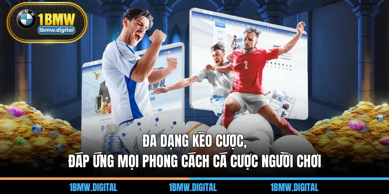 Đa dạng kèo cược, đáp ứng mọi phong cách cá cược người chơi
