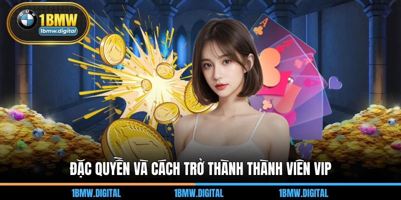 Đặc quyền và cách trở thành thành viên VIP 