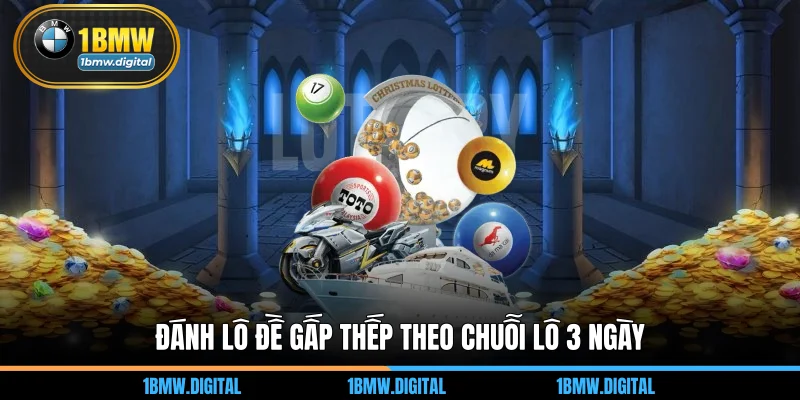 Đánh lô đề gấp thếp theo chuỗi lô 3 ngày