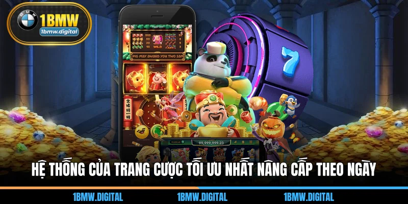 Hệ thống của trang cược tối ưu nhất nâng cấp theo ngày 