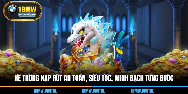 Hệ thống nạp rút an toàn, siêu tốc, minh bạch từng bước