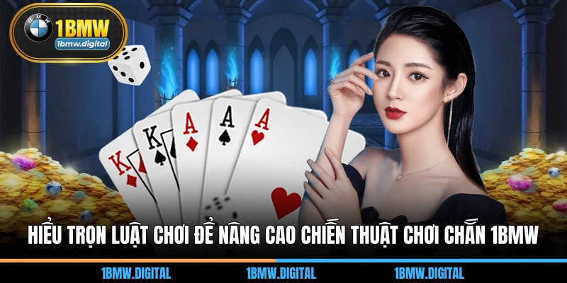 Hiểu trọn luật chơi để nâng cao chiến thuật chơi chắn 1BMW