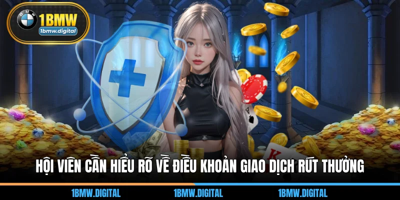 Hội viên cần hiểu rõ về điều khoản giao dịch rút thưởng
