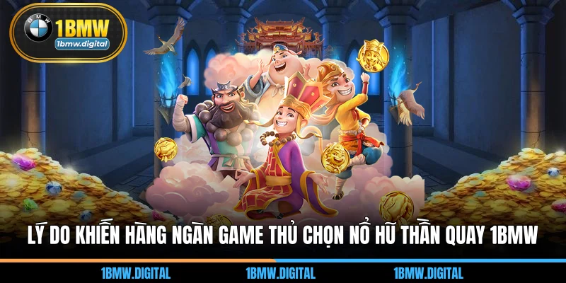 Lý do khiến hàng ngàn game thủ chọn nổ hũ thần quay 1BMW