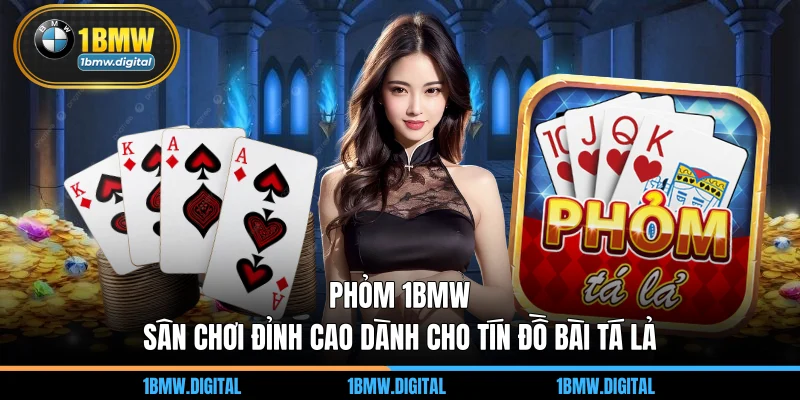 Phỏm 1BMW – Sân Chơi Đỉnh Cao Dành Cho Tín Đồ Bài Tá lả