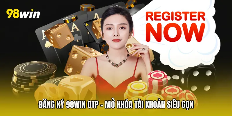 Đăng Ký 98win OTP - Mở Khóa Tài Khoản Siêu Gọn