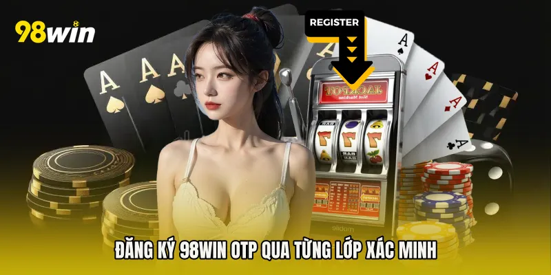 Đăng Ký 98win OTP qua từng lớp xác minh